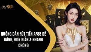 Hướng Dẫn Rút Tiền AF88 Dễ Dàng, Đơn Giản & Nhanh Chóng 4 rút tiền AF88